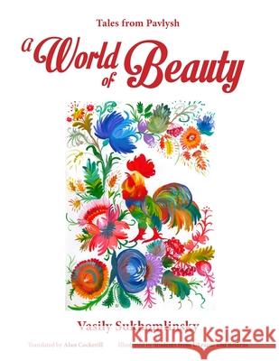 A World of Beauty: Tales from Pavlysh Vasily Sukhomlinsky Alan Cockerill 9780648078210 Ejr Language Service Pty. Ltd. - książka