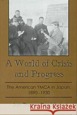 A World of Crisis and Progress: The American YMCA in Japan, 1890-1930 Davidann, Jon Thares 9780934223430 Lehigh University Press - książka