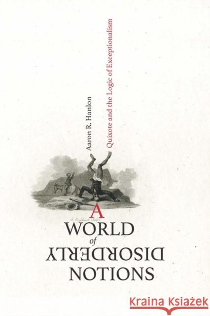 A World of Disorderly Notions: Quixote and the Logic of Exceptionalism Aaron R. Hanlon 9780813942162 University of Virginia Press - książka