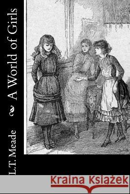 A World of Girls L. T. Meade 9781533024602 Createspace Independent Publishing Platform - książka