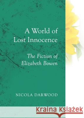A World of Lost Innocence: The Fiction of Elizabeth Bowen Darwood, Nicola 9781443839099 Cambridge Scholars Publishing - książka