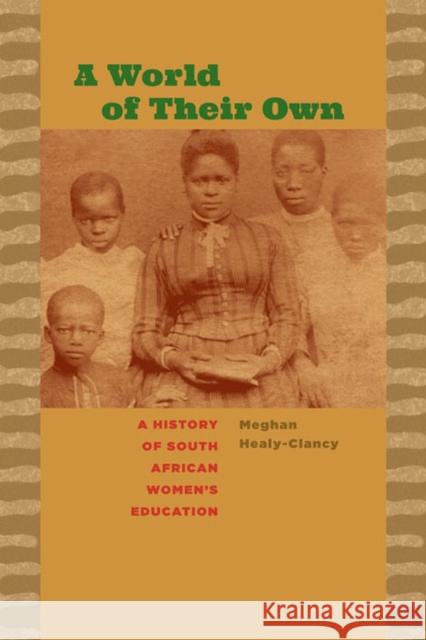 A World of Their Own: A History of South African Women's Education Meghan Healy-Clancy 9780813936086 University of Virginia Press - książka