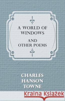 A World of Windows and Other Poems Charles Hanson Towne 9781473309050 Buck Press - książka
