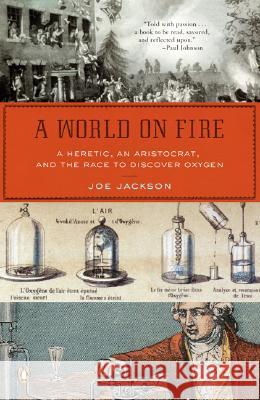 A World on Fire: A Heretic, an Aristocrat, and the Race to Discover Oxygen Joe Jackson 9780143038832 Penguin Books - książka
