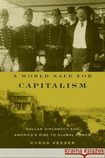 A World Safe for Capitalism: Dollar Diplomacy and America's Rise to Global Power Veeser, Cyrus 9780231235877 Columbia University Press - książka
