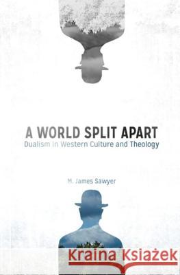 A World Split Apart: Dualism in Western Culture and Theology M. James Sawyer 9781530672745 Createspace Independent Publishing Platform - książka