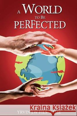 A World To Be Perfected Yrvin J. W. Fils-Aime 9781969726132 Authors' Tranquility Press - książka