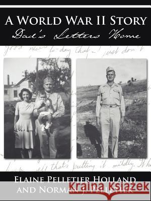 A World War II Story: Dad's Letters Home Holland, Elaine Pelletier 9781425951290 Authorhouse - książka