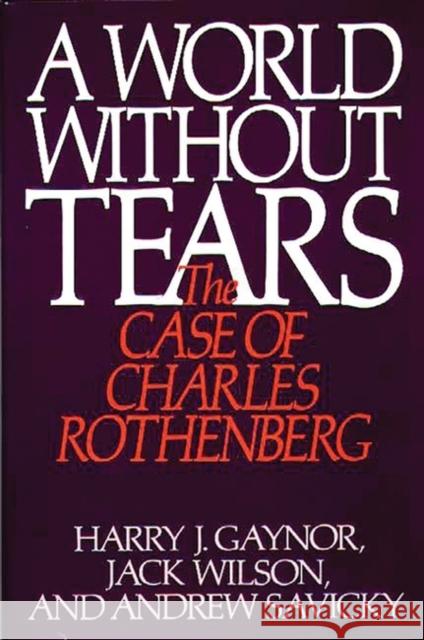 A World Without Tears: The Case of Charles Rothenberg Gaynor, Harry J. 9780275936938 Praeger Publishers - książka