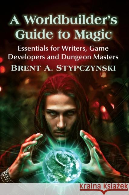 A Worldbuilder's Guide to Magic: Essentials for Writers, Game Developers and Dungeon Masters Brent A. Stypczynski 9781476686837 McFarland & Company - książka