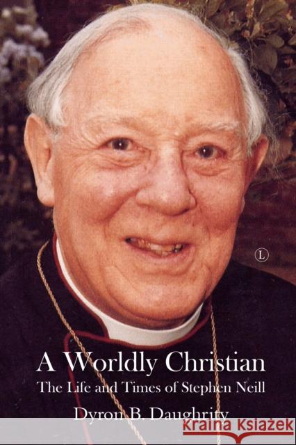 A Worldly Christian: The Life and Times of Stephen Neill Dyron B. Daughrity 9780718895853 James Clarke & Co Ltd - książka