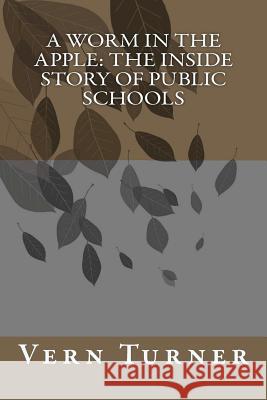 A Worm in the Apple: The Inside Story of Public Schools Vern Turner 9781477495667 Createspace - książka