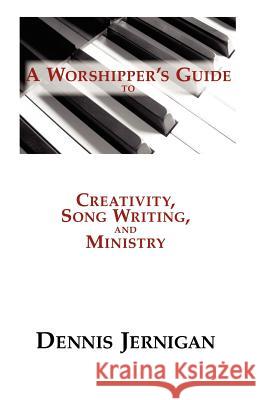 A Worshipper's Guide to Creativity, Song Writing, and Ministry Dennis Jernigan 9780976556305 Shepherd's Heart Music - książka