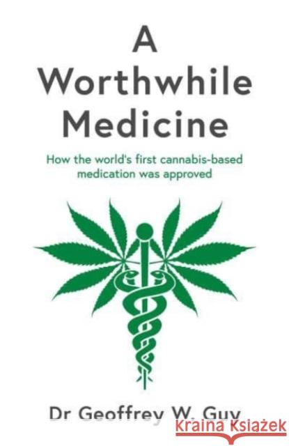 A Worthwhile Medicine: How the World's First Cannabis-Based Medication Was Approved Geoffrey Guy 9781788167635 Ips - Profile Books - książka