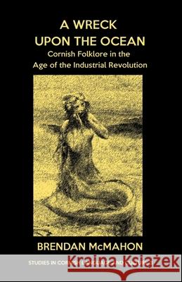 A Wreck upon the Ocean: Cornish Folklore in the Age of the Industrial Revolution McMahon, Brendan 9781782010982 Evertype - książka