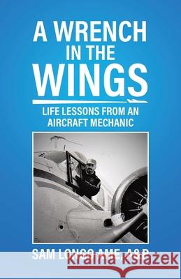 A Wrench in the Wings: Life Lessons from an Aircraft Mechanic Longo Ame, A&p Sam 9780228850946 Tellwell Talent - książka