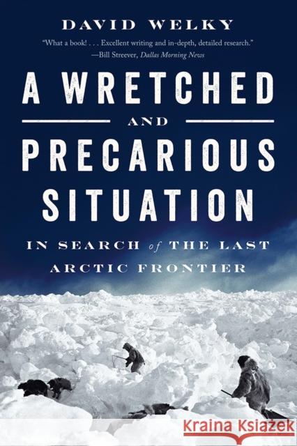 A Wretched and Precarious Situation: In Search of the Last Arctic Frontier David Welky 9780393354829 W. W. Norton & Company - książka