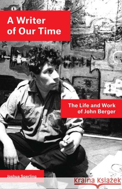 A Writer of Our Time: The Life and Work of John Berger Joshua Sperling 9781786637437 Verso - książka
