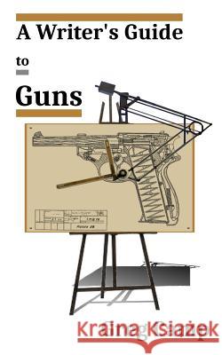 A Writer's Guide to Guns Greg Camp 9781979025171 Createspace Independent Publishing Platform - książka