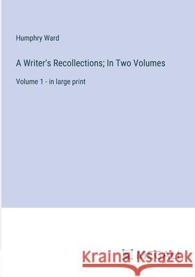 A Writer's Recollections; In Two Volumes: Volume 1 - in large print Humphry Ward 9783387332186 Megali Verlag - książka