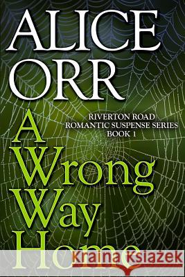 A Wrong Way Home: Riverton Road Romantic Suspense Series, Book 1 Alice Orr 9781508421924 Createspace - książka