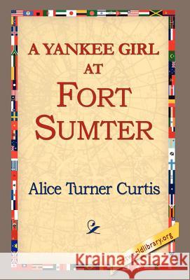 A Yankee Girl at Fort Sumter Alice Turner Curtis 9781421803012 1st World Library - książka