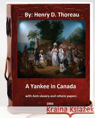 A Yankee in Canada, with Anti-slavery and reform papers. (Original Classics) Thoreau, Henry D. 9781533297778 Createspace Independent Publishing Platform - książka