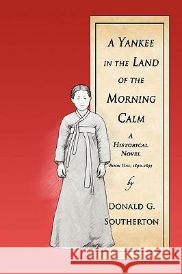 A Yankee in the Land of the Morning Calm: A Historical Novel Southerton, Donald G. 9780595420971 iUniverse - książka