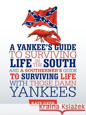 A Yankee's Guide to Surviving Life in the South and A Southerner's Guide to Surviving Life with Those Damn Yankees Kate Dyer 9781481705868 Authorhouse - książka