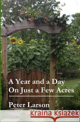 A Year and a Day on Just a Few Acres Peter Larson 9781495499579 Createspace - książka