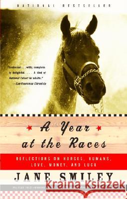 A Year at the Races: Reflections on Horses, Humans, Love, Money, and Luck Jane Smiley 9781400033171 Anchor Books - książka