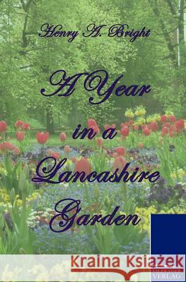 A Year in a Lancashire Garden Bright, Henry A.   9783861953364 Salzwasser-Verlag im Europäischen Hochschulve - książka