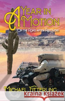 A Year in Motion: On the Road After Recovery Michael Alan Fitterling Michael Alan Fitterling  9781890623913 Lost Classics Book Company - książka