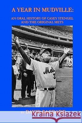 A Year in Mudville: An Oral History of Casey Stengel and the Original Mets David Bagdade 9781456342456 Createspace - książka