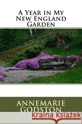 A Year in My New England Garden: A Year in My New England Garden Annemarie Godston 9781503130326 Createspace - książka