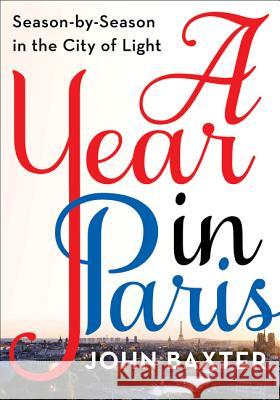 A Year in Paris: Season by Season in the City of Light Baxter, John 9780062846884 Harper Perennial - książka