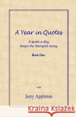 A Year in Quotes - Book One: A quote a day keeps the therapist away Appleton, Jerry 9780991847822 Jerry Appleton - książka