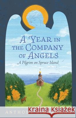 A Year in the Company of Angels: A Pilgrim on Spruce Island Anthony Linderman 9781955890915 Ancient Faith Publishing - książka