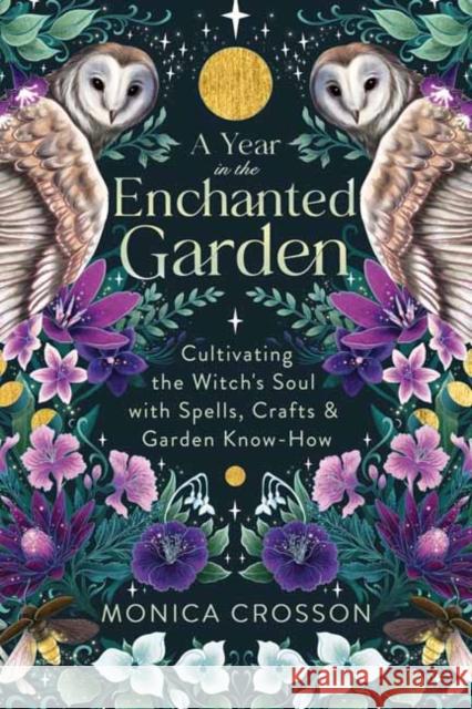 A Year in the Enchanted Garden: Cultivating the Witch's Soul with Spells, Crafts & Garden Know-How Monica Crosson 9780738773674 Llewellyn Publications,U.S. - książka