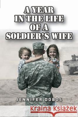 A Year in The Life of a Soldier's Wife Jennifer Dobos 9781644681534 Covenant Books - książka
