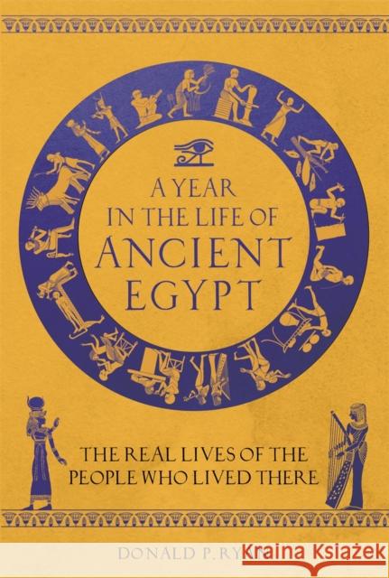 A Year in the Life of Ancient Egypt: The Real Lives of the People Who Lived There Dr Donald P. Ryan 9781789293654 Michael O'Mara Books Ltd - książka