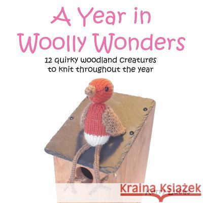 A Year in Woolly Wonders: 12 quirky woodland creatures to knit throughout the year Lucas, Kerry 9781999742904 Beercott Books - książka