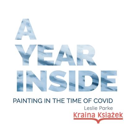 A Year Inside: Painting in the time of Covid Leslie Parke 9781326078188 Lulu.com - książka