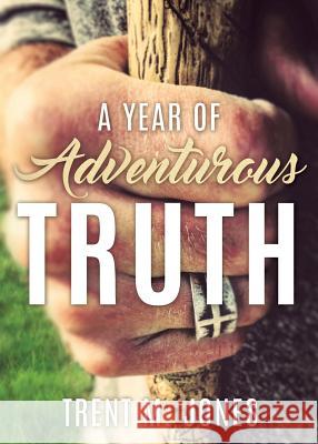 A Year of Adventurous Truth Trent M Jones 9781498489096 Xulon Press - książka