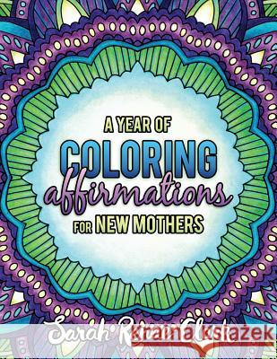 A Year of Coloring Affirmations for New Mothers: Adult Coloring Book Sarah Renae Clark 9781532968426 Createspace Independent Publishing Platform - książka