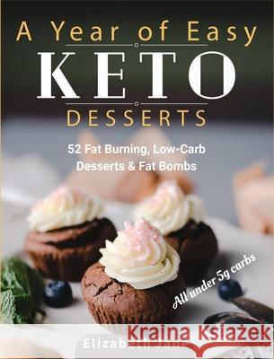 A Year of Easy Keto Desserts: 52 Seasonal Fat Burning, Low-Carb & Paleo Desserts & Fat Bombs with less than 5 gram of carbs Elizabeth Jane   9781913436117 Progressive Publishing - książka
