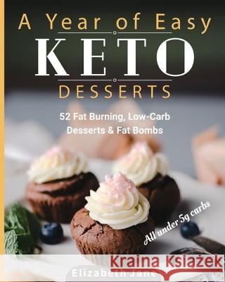 A Year of Easy Keto Desserts: 52 Seasonal Fat Burning, Low-Carb Desserts & Fat Bombs with less than 5 gram of carbs Elizabeth Jane 9781999322557 Progressive Publishing - książka
