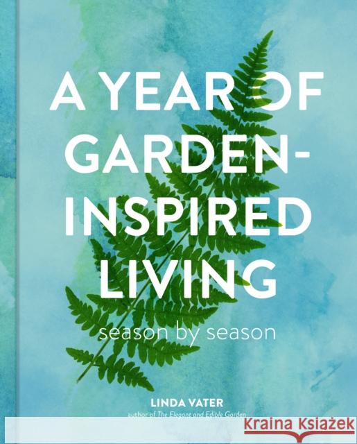 A Year of Garden-Inspired Living: Season by Season Linda Vater 9780760395158 Quarto Publishing Group USA Inc - książka