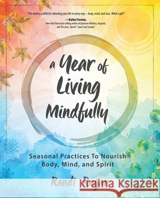 A Year of Living Mindfully: Seasonal Practices to Nourish Body, Mind, and Spirit Randi Ragan 9781949001600 Waterside Productions - książka