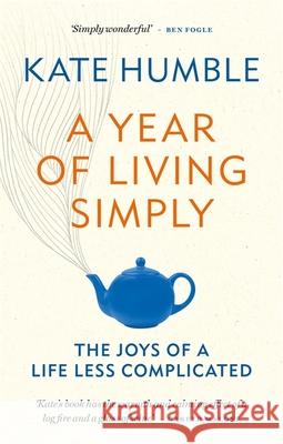 A Year of Living Simply: The joys of a life less complicated Kate Humble 9781783253432 Octopus Publishing Group - książka